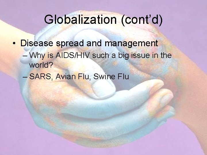 Globalization (cont’d) • Disease spread and management – Why is AIDS/HIV such a big