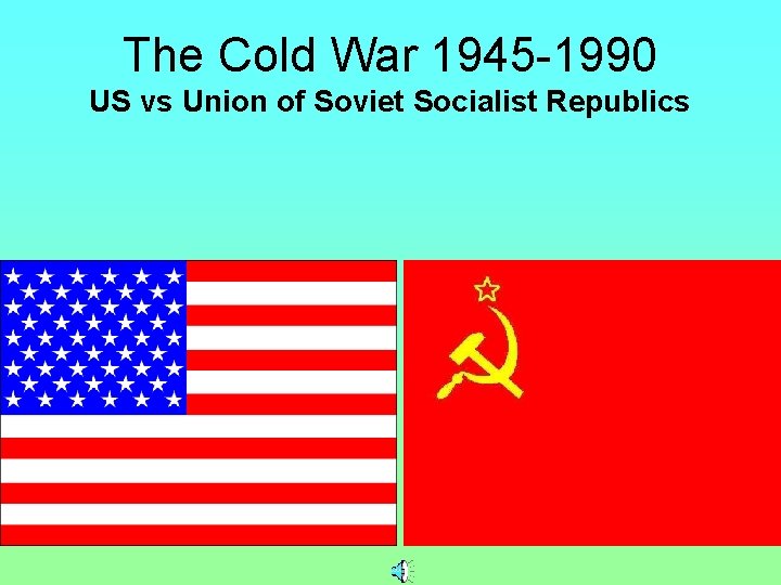 The Cold War 1945 -1990 US vs Union of Soviet Socialist Republics 