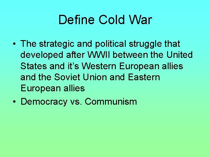 Define Cold War • The strategic and political struggle that developed after WWII between Define Cold War • The strategic and political struggle that developed after WWII between
