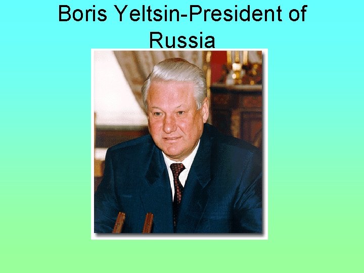 Boris Yeltsin-President of Russia 