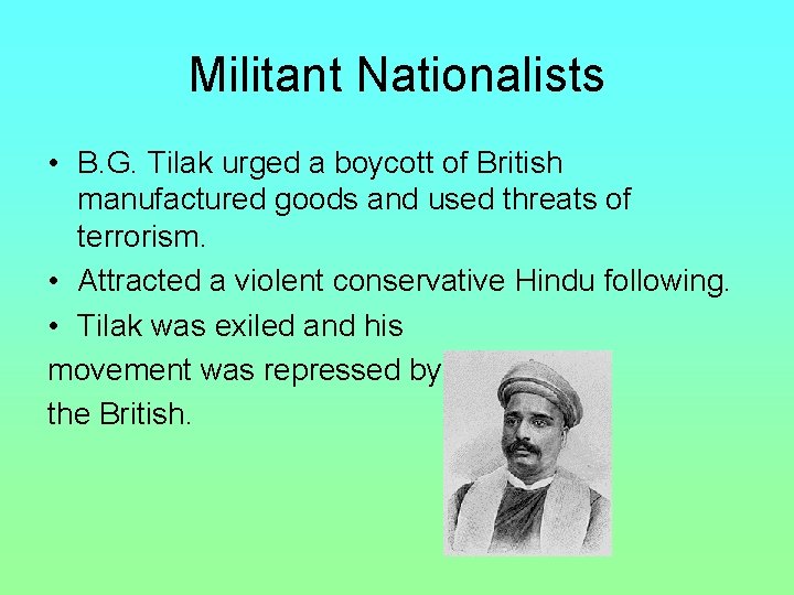 Militant Nationalists • B. G. Tilak urged a boycott of British manufactured goods and