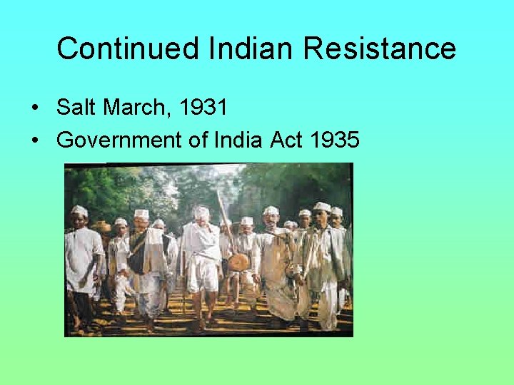 Continued Indian Resistance • Salt March, 1931 • Government of India Act 1935 