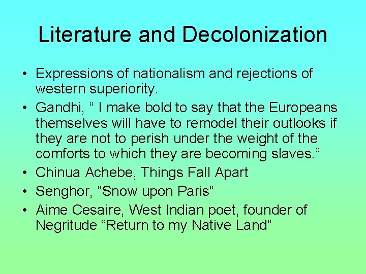 Literature and Decolonization • Expressions of nationalism and rejections of western superiority. • Gandhi,