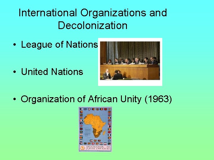 International Organizations and Decolonization • League of Nations • United Nations • Organization of International Organizations and Decolonization • League of Nations • United Nations • Organization of