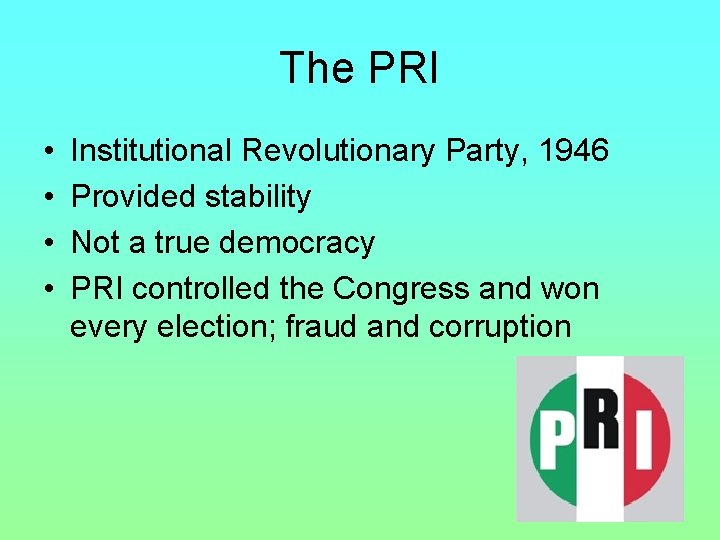 The PRI • • Institutional Revolutionary Party, 1946 Provided stability Not a true democracy