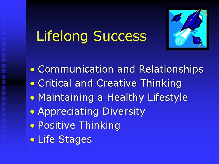 Lifelong Success • Communication and Relationships • Critical and Creative Thinking • Maintaining a
