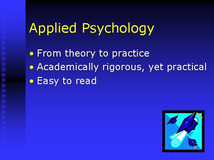 Applied Psychology • From theory to practice • Academically rigorous, yet practical • Easy