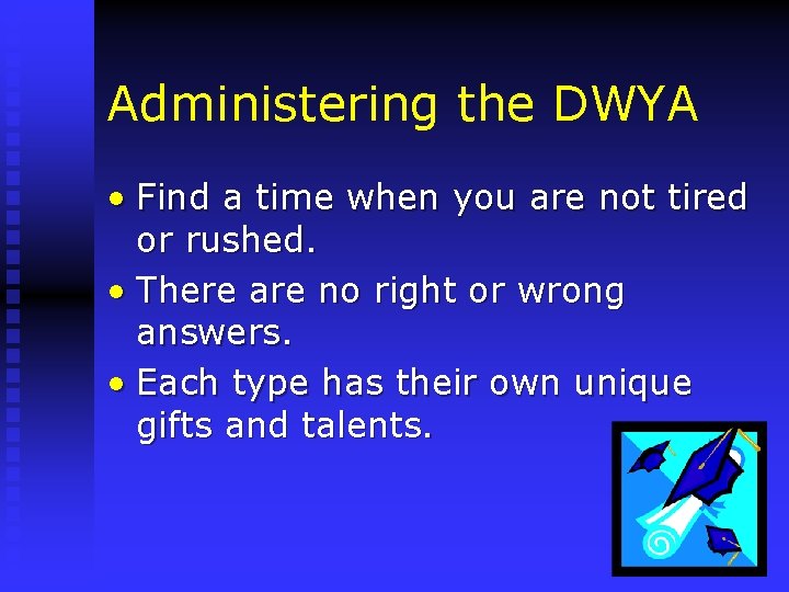 Administering the DWYA • Find a time when you are not tired or rushed.