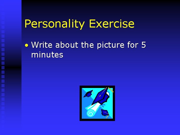 Personality Exercise • Write about the picture for 5 minutes 