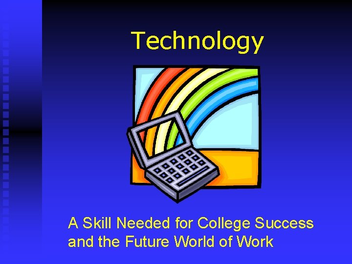 Technology A Skill Needed for College Success and the Future World of Work 