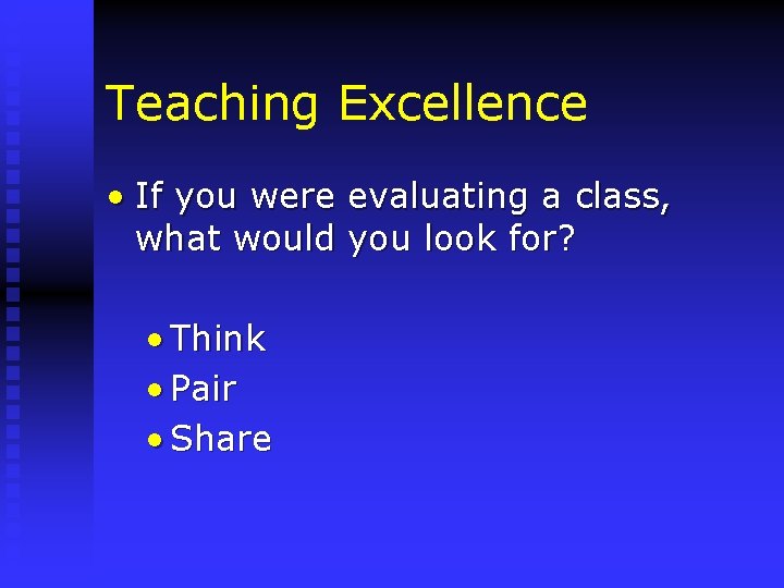 Teaching Excellence • If you were evaluating a class, what would you look for?