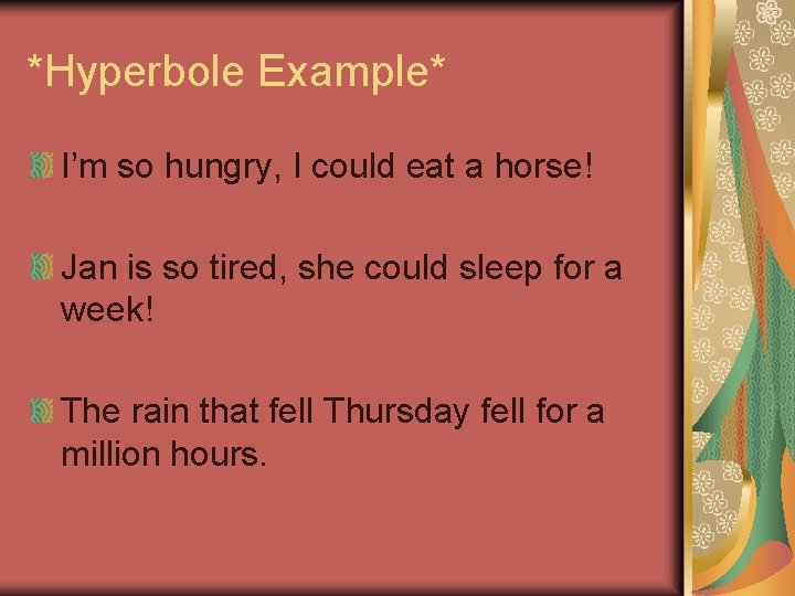 *Hyperbole Example* I’m so hungry, I could eat a horse! Jan is so tired,