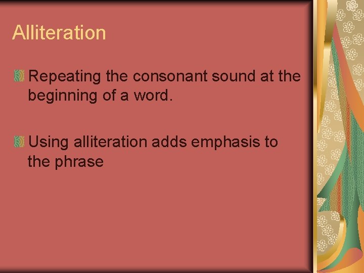 Alliteration Repeating the consonant sound at the beginning of a word. Using alliteration adds