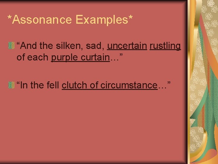 *Assonance Examples* “And the silken, sad, uncertain rustling of each purple curtain…” “In the
