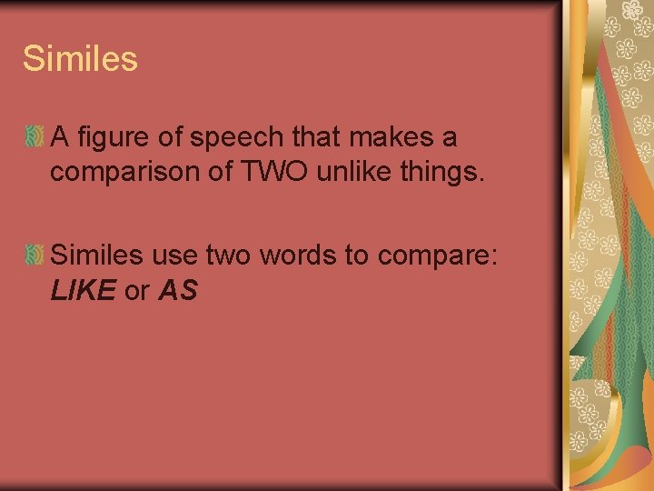 Similes A figure of speech that makes a comparison of TWO unlike things. Similes