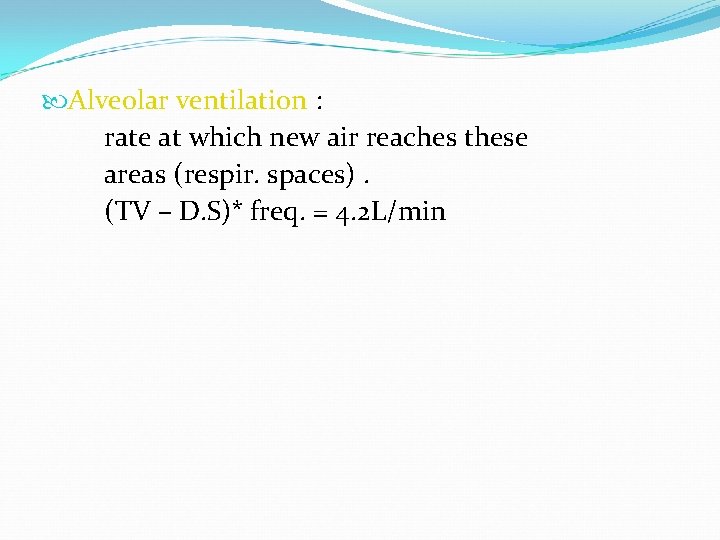 Alveolar ventilation : rate at which new air reaches these areas (respir. spaces). Alveolar ventilation : rate at which new air reaches these areas (respir. spaces).