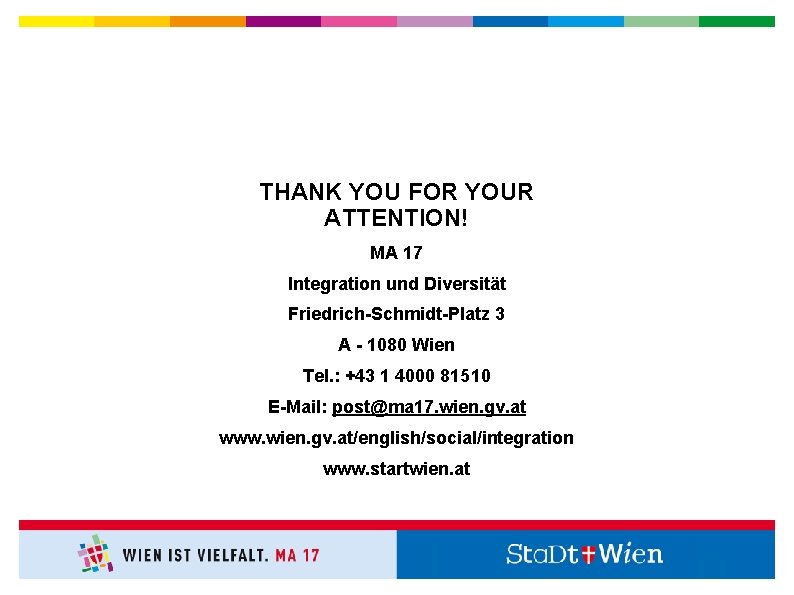 THANK YOU FOR YOUR ATTENTION! MA 17 Integration und Diversität Friedrich-Schmidt-Platz 3 A -