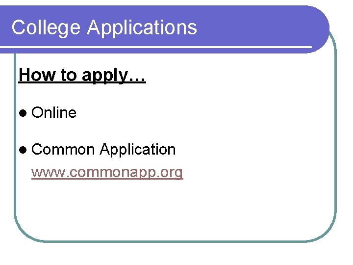 College Applications How to apply… l Online l Common Application www. commonapp. org 