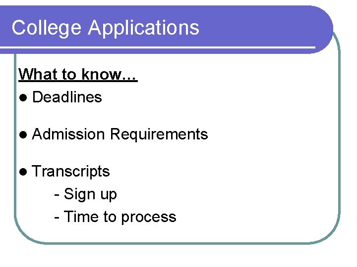 College Applications What to know… l Deadlines l Admission Requirements l Transcripts - Sign