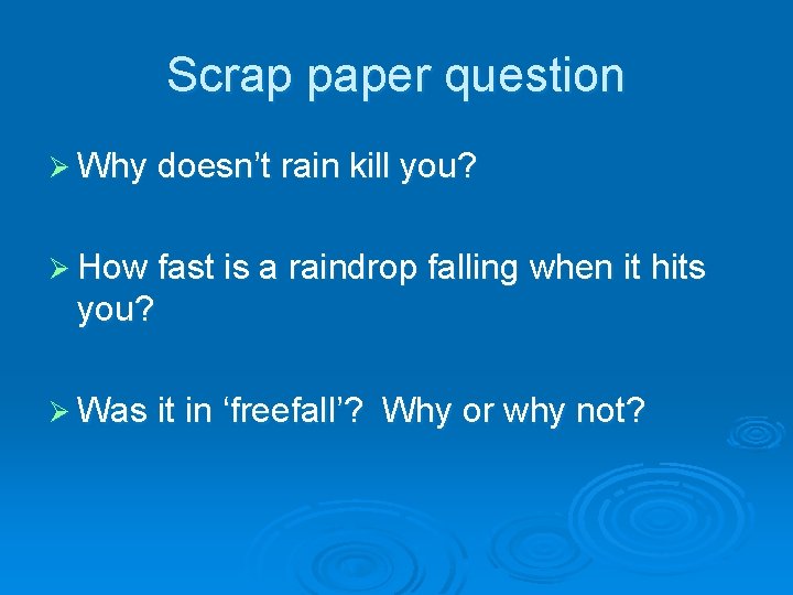 Scrap paper question Ø Why doesn’t rain kill you? Ø How fast is a