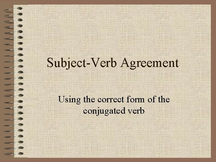 Subject-Verb Agreement Using the correct form of the conjugated verb 