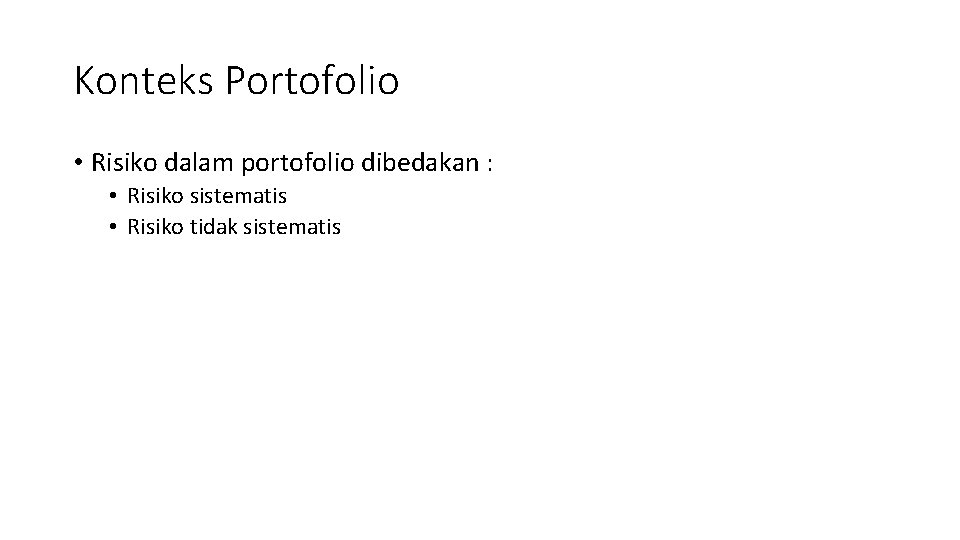 Konteks Portofolio • Risiko dalam portofolio dibedakan : • Risiko sistematis • Risiko tidak