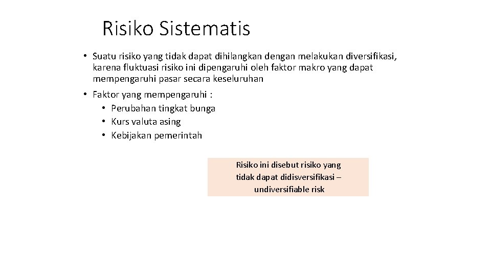 Risiko Sistematis • Suatu risiko yang tidak dapat dihilangkan dengan melakukan diversifikasi, karena fluktuasi