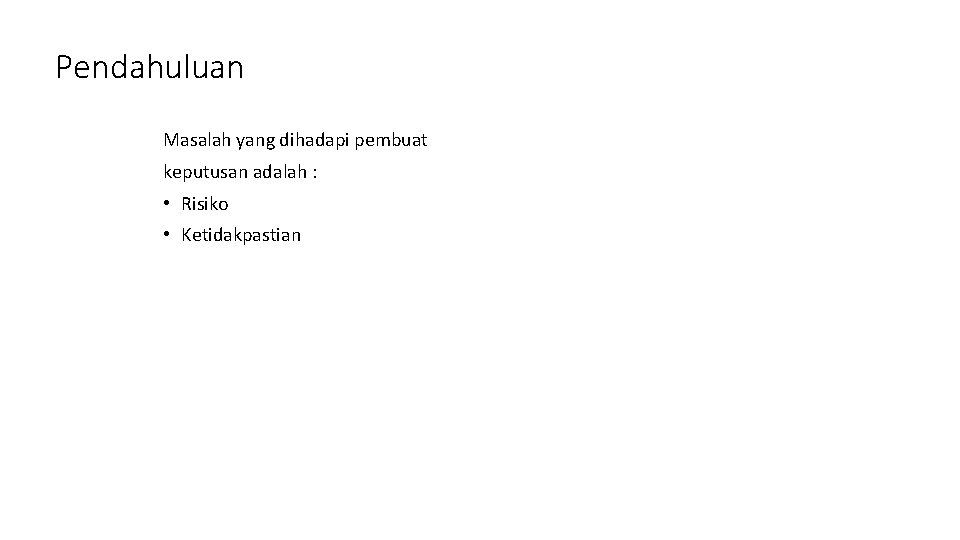 Pendahuluan Masalah yang dihadapi pembuat keputusan adalah : • Risiko • Ketidakpastian 