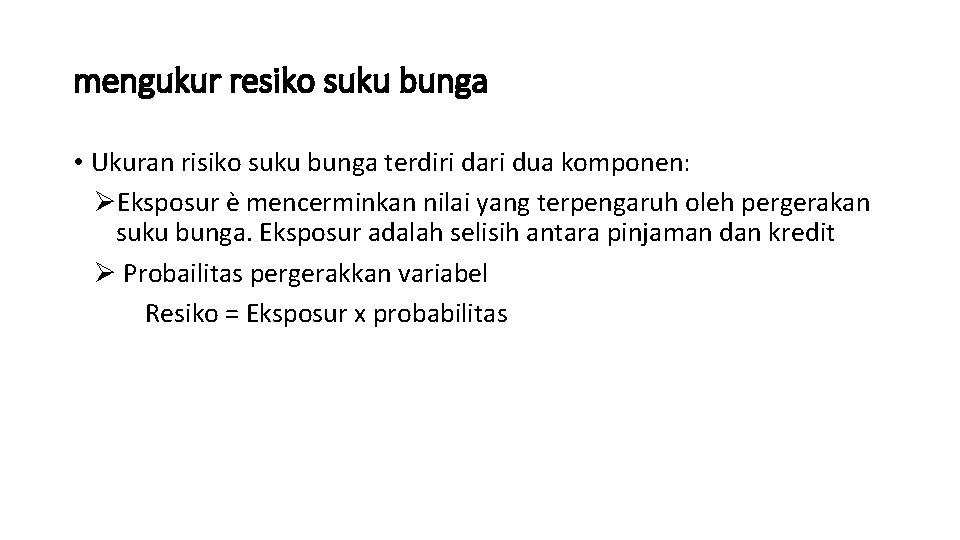 mengukur resiko suku bunga • Ukuran risiko suku bunga terdiri dari dua komponen: ØEksposur