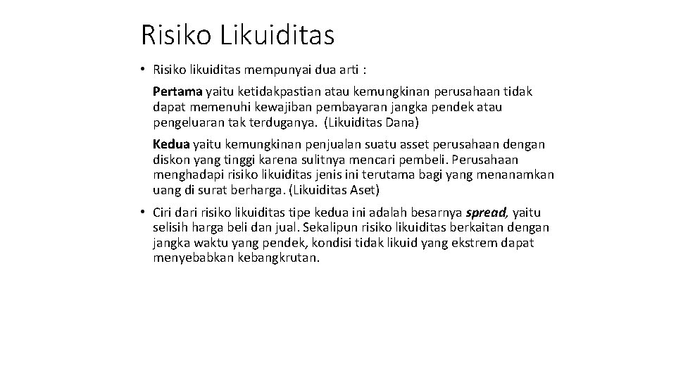 Risiko Likuiditas • Risiko likuiditas mempunyai dua arti : Pertama yaitu ketidakpastian atau kemungkinan