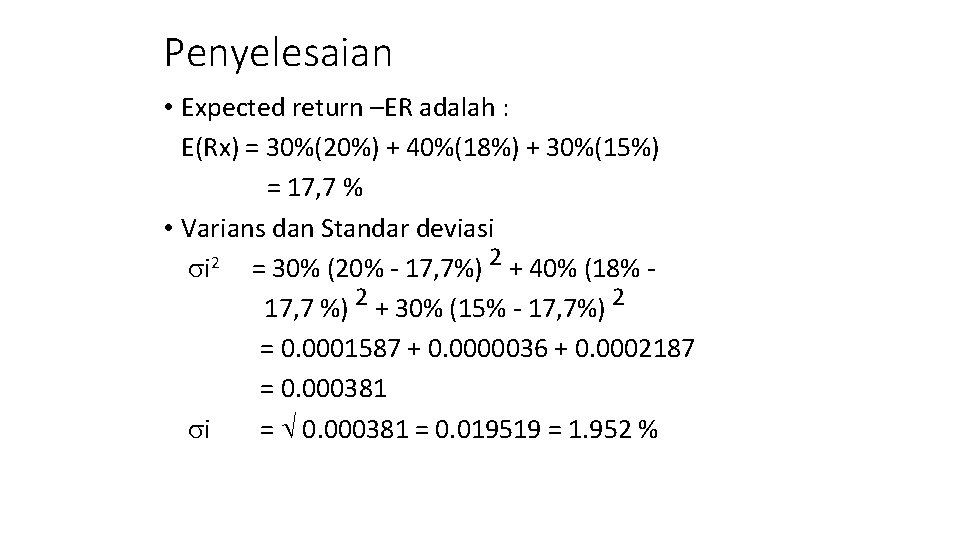 Penyelesaian • Expected return –ER adalah : E(Rx) = 30%(20%) + 40%(18%) + 30%(15%)