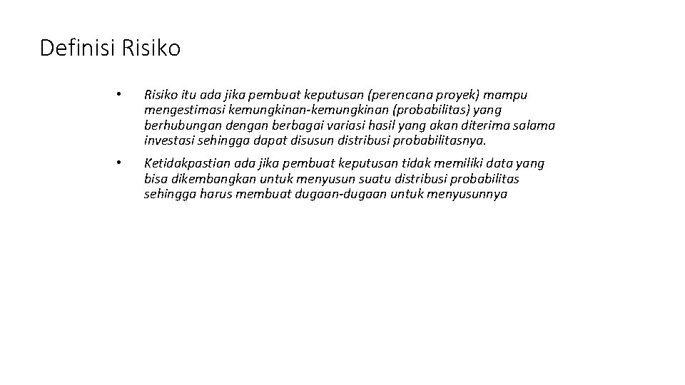 Definisi Risiko • Risiko itu ada jika pembuat keputusan (perencana proyek) mampu mengestimasi kemungkinan-kemungkinan