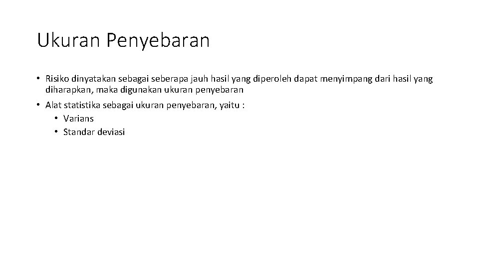 Ukuran Penyebaran • Risiko dinyatakan sebagai seberapa jauh hasil yang diperoleh dapat menyimpang dari