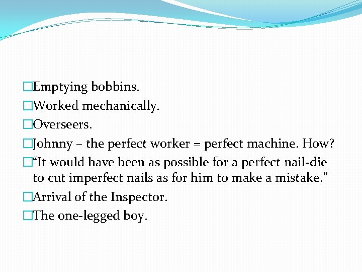 �Emptying bobbins. �Worked mechanically. �Overseers. �Johnny – the perfect worker = perfect machine. How?