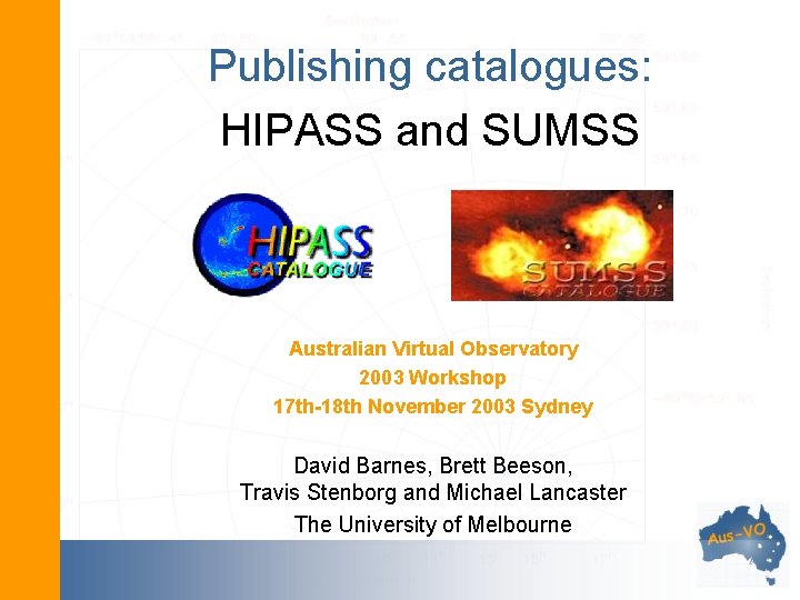 Publishing catalogues: HIPASS and SUMSS Australian Virtual Observatory 2003 Workshop 17 th-18 th November