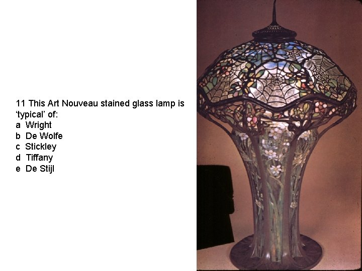 11 This Art Nouveau stained glass lamp is ‘typical’ of: a Wright b De