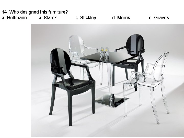 14 Who designed this furniture? a Hoffmann b Starck c Stickley d Morris e