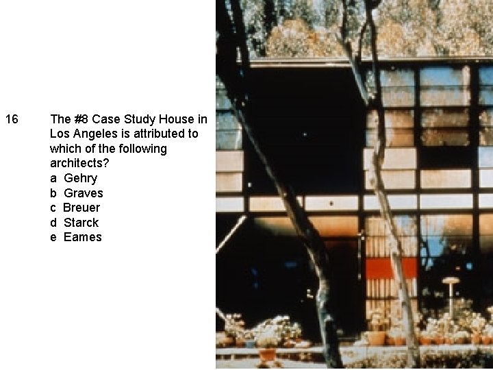 16 The #8 Case Study House in Los Angeles is attributed to which of