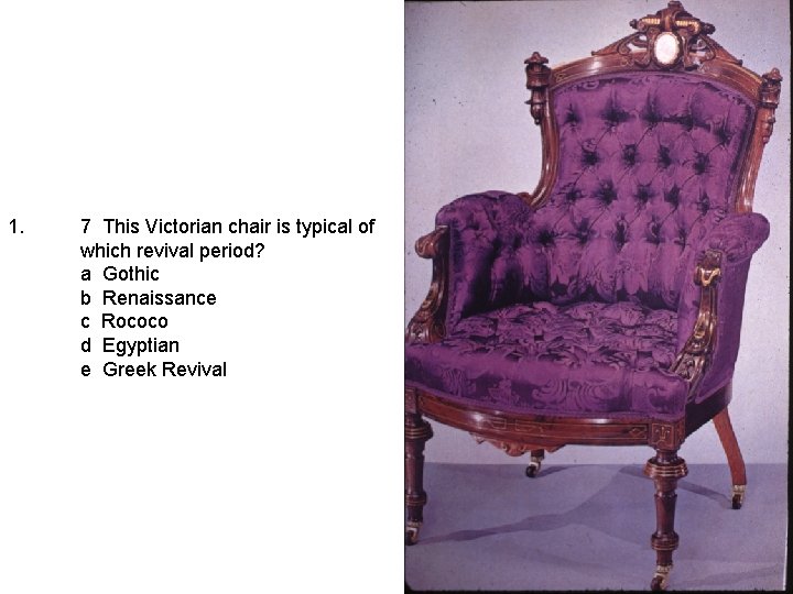 1. 7 This Victorian chair is typical of which revival period? a Gothic b