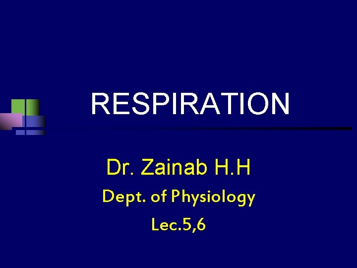 RESPIRATION Dr. Zainab H. H Dept. of Physiology Lec. 5, 6 