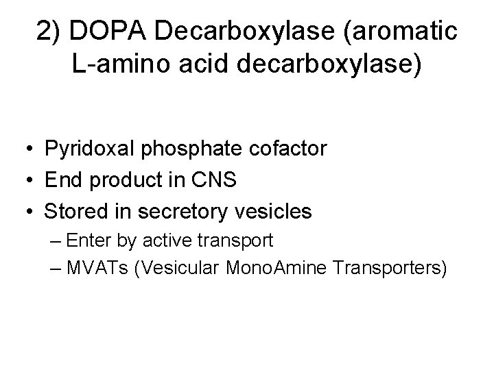 2) DOPA Decarboxylase (aromatic L-amino acid decarboxylase) • Pyridoxal phosphate cofactor • End product