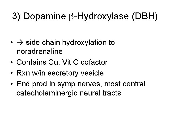 3) Dopamine b-Hydroxylase (DBH) • side chain hydroxylation to noradrenaline • Contains Cu; Vit