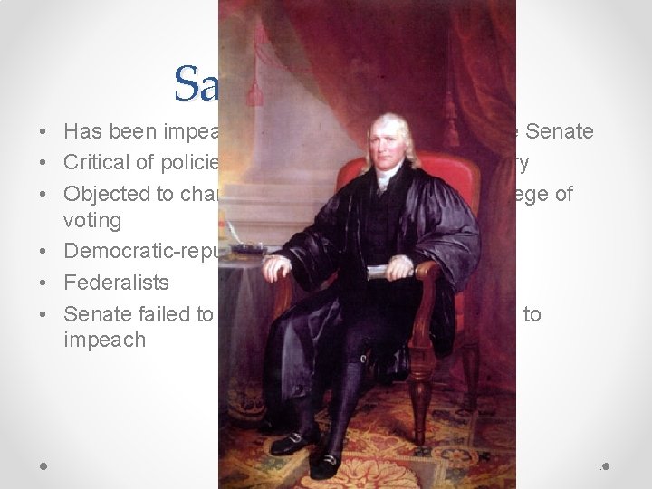 Samuel Chase • Has been impeached, but later acquitted by the Senate • Critical