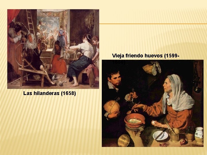 Vieja friendo huevos (15991660) Las hilanderas (1658) 