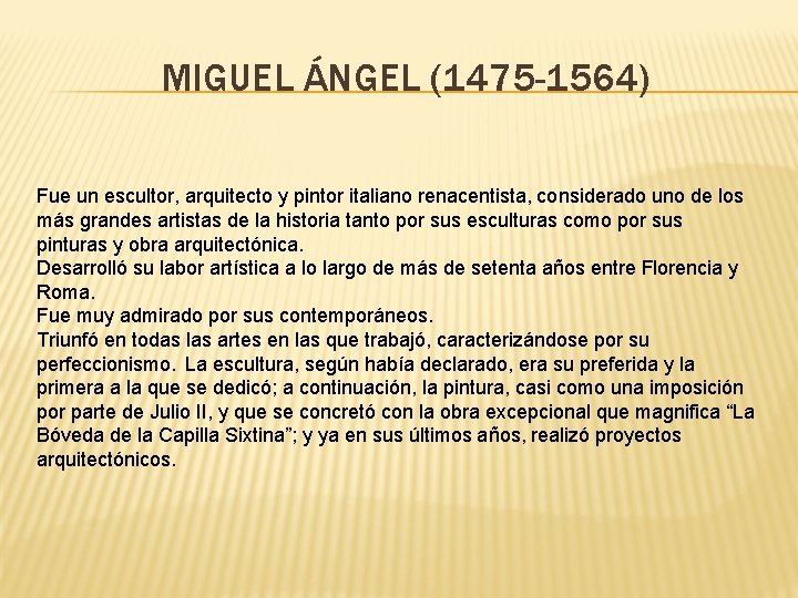 MIGUEL ÁNGEL (1475 -1564) Fue un escultor, arquitecto y pintor italiano renacentista, considerado uno