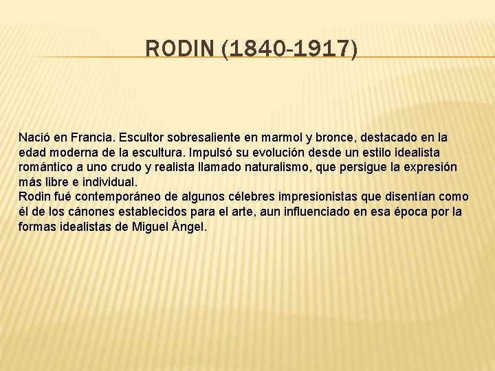 RODIN (1840 -1917) Nació en Francia. Escultor sobresaliente en marmol y bronce, destacado en