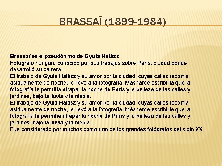BRASSAÏ (1899 -1984) Brassaï es el pseudónimo de Gyula Halász Fotógrafo húngaro conocido por