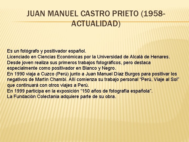 JUAN MANUEL CASTRO PRIETO (1958 ACTUALIDAD) Es un fotógrafo y positivador español. Licenciado en
