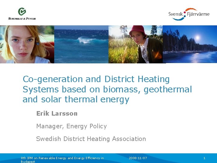 Co-generation and District Heating Systems based on biomass, geothermal and solar thermal energy Erik