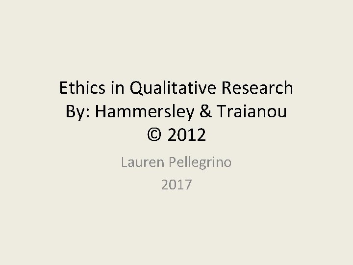 Ethics in Qualitative Research By: Hammersley & Traianou © 2012 Lauren Pellegrino 2017 